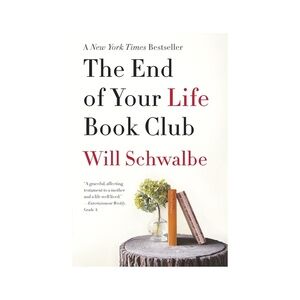 The End of Your Life Book Club: A Memoir by Will Schwalbe · Paperback Book